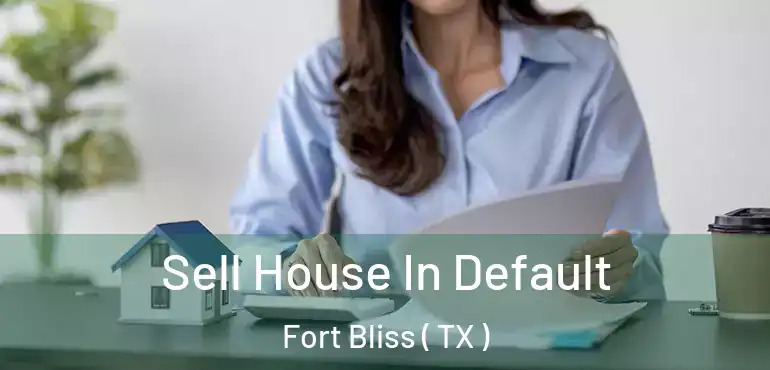  Sell House In Default Fort Bliss ( TX )