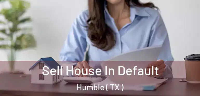  Sell House In Default Humble ( TX )