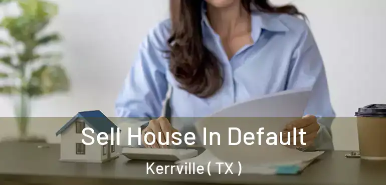  Sell House In Default Kerrville ( TX )
