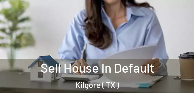  Sell House In Default Kilgore ( TX )