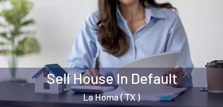  Sell House In Default La Homa ( TX )