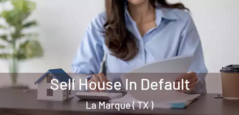  Sell House In Default La Marque ( TX )