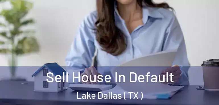  Sell House In Default Lake Dallas ( TX )