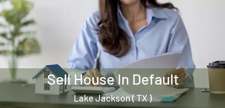  Sell House In Default Lake Jackson ( TX )
