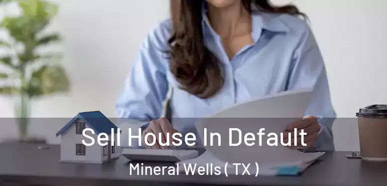 Sell House In Default Mineral Wells ( TX )