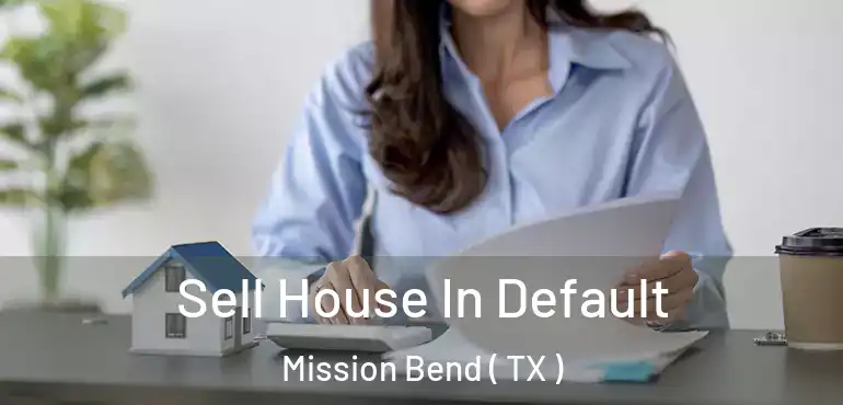  Sell House In Default Mission Bend ( TX )