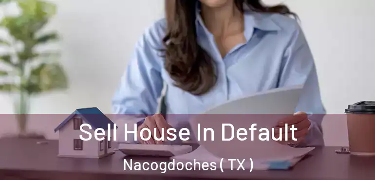  Sell House In Default Nacogdoches ( TX )