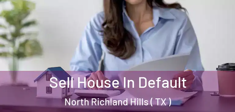  Sell House In Default North Richland Hills ( TX )