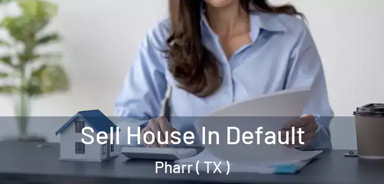  Sell House In Default Pharr ( TX )