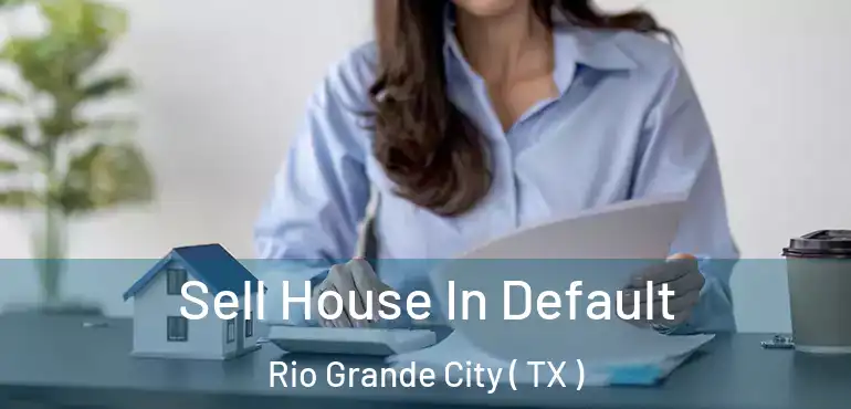  Sell House In Default Rio Grande City ( TX )
