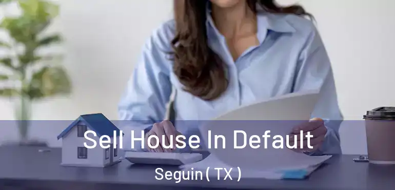  Sell House In Default Seguin ( TX )