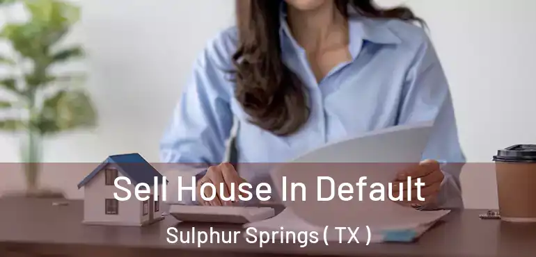  Sell House In Default Sulphur Springs ( TX )