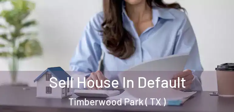  Sell House In Default Timberwood Park ( TX )
