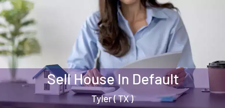  Sell House In Default Tyler ( TX )
