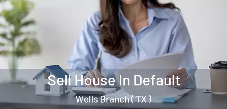  Sell House In Default Wells Branch ( TX )