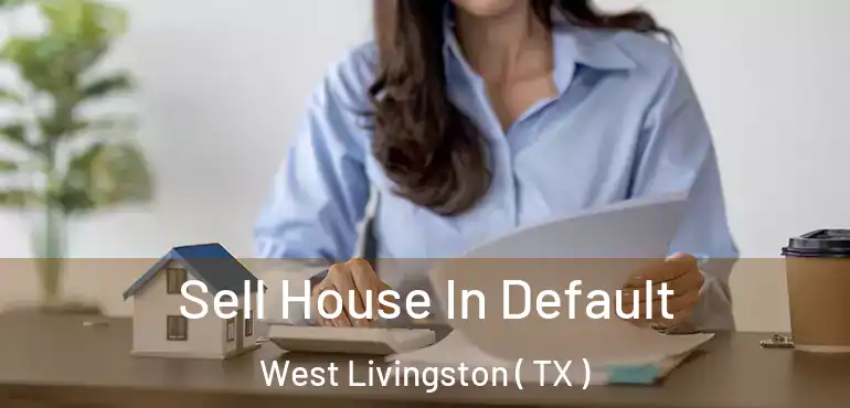  Sell House In Default West Livingston ( TX )