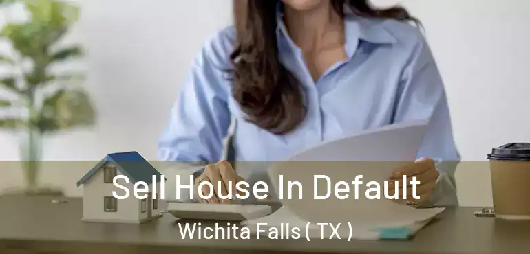  Sell House In Default Wichita Falls ( TX )