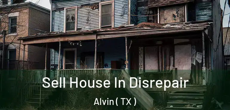  Sell House In Disrepair Alvin ( TX )