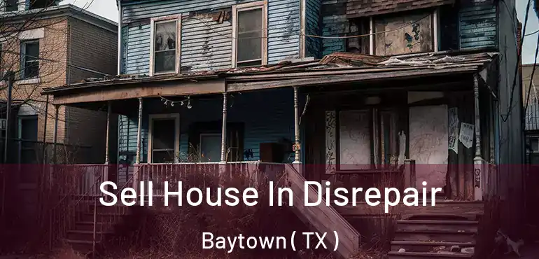  Sell House In Disrepair Baytown ( TX )
