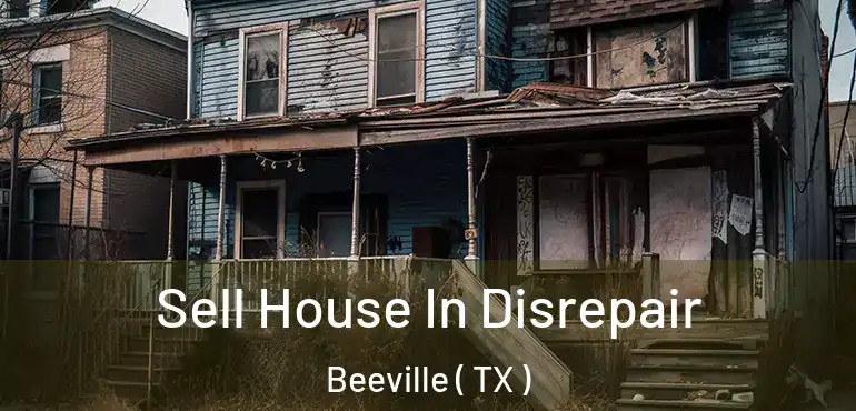  Sell House In Disrepair Beeville ( TX )