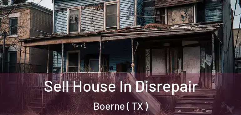  Sell House In Disrepair Boerne ( TX )