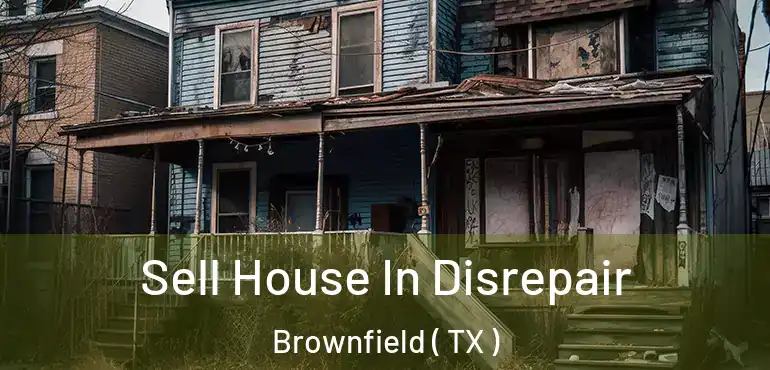 Sell House In Disrepair Brownfield ( TX )