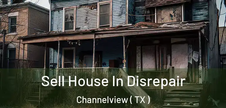  Sell House In Disrepair Channelview ( TX )