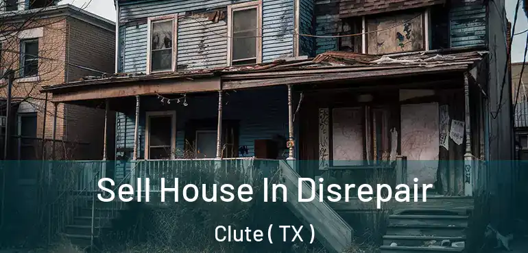  Sell House In Disrepair Clute ( TX )