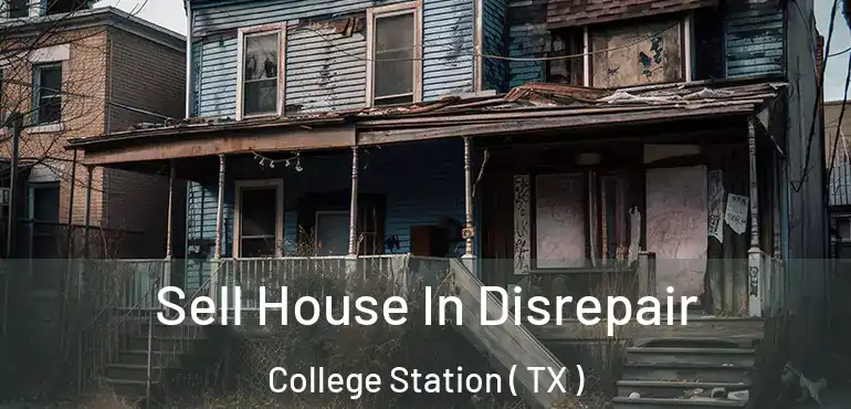  Sell House In Disrepair College Station ( TX )