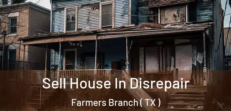  Sell House In Disrepair Farmers Branch ( TX )