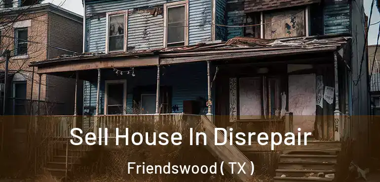  Sell House In Disrepair Friendswood ( TX )