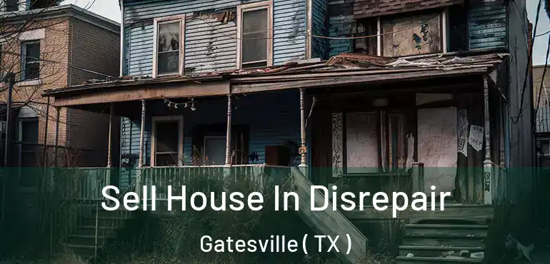  Sell House In Disrepair Gatesville ( TX )