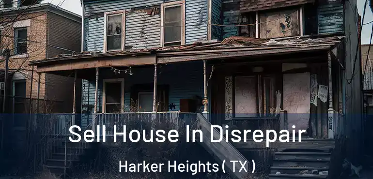  Sell House In Disrepair Harker Heights ( TX )