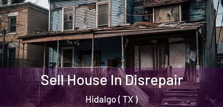  Sell House In Disrepair Hidalgo ( TX )