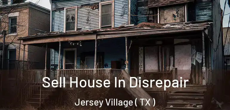  Sell House In Disrepair Jersey Village ( TX )
