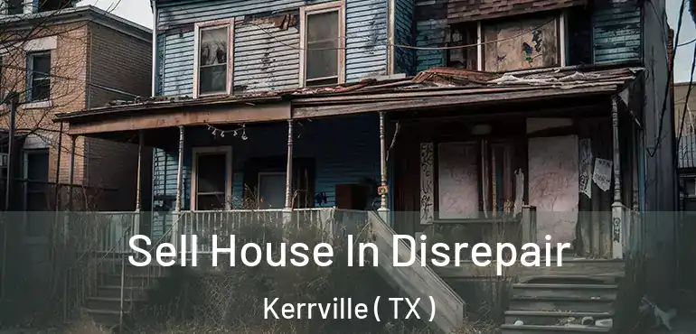  Sell House In Disrepair Kerrville ( TX )