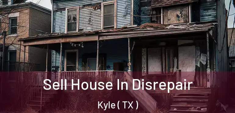  Sell House In Disrepair Kyle ( TX )