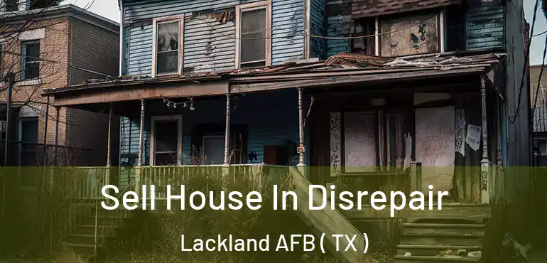  Sell House In Disrepair Lackland AFB ( TX )