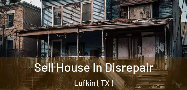  Sell House In Disrepair Lufkin ( TX )