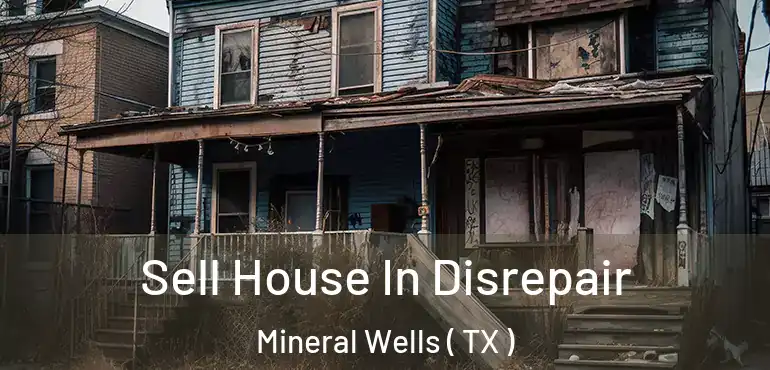  Sell House In Disrepair Mineral Wells ( TX )