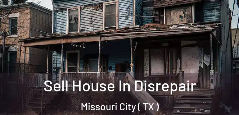  Sell House In Disrepair Missouri City ( TX )