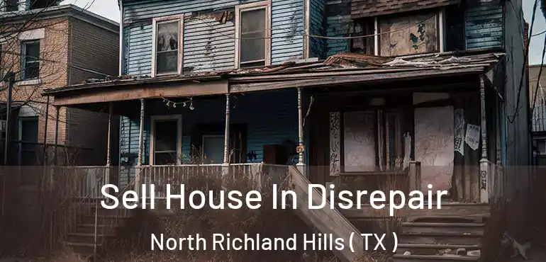  Sell House In Disrepair North Richland Hills ( TX )