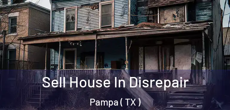  Sell House In Disrepair Pampa ( TX )