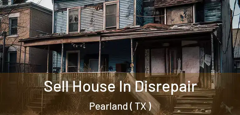  Sell House In Disrepair Pearland ( TX )