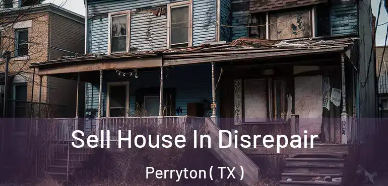 Sell House In Disrepair Perryton ( TX )