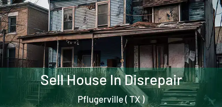  Sell House In Disrepair Pflugerville ( TX )