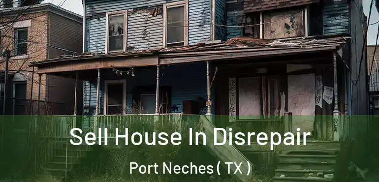  Sell House In Disrepair Port Neches ( TX )