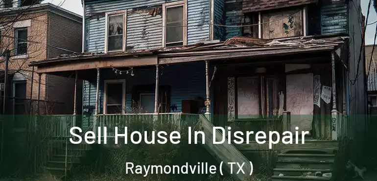  Sell House In Disrepair Raymondville ( TX )