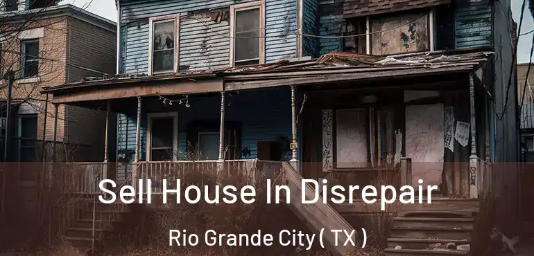  Sell House In Disrepair Rio Grande City ( TX )