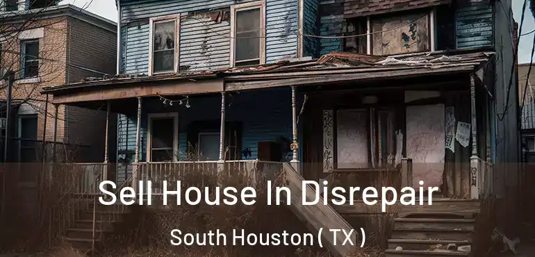  Sell House In Disrepair South Houston ( TX )
